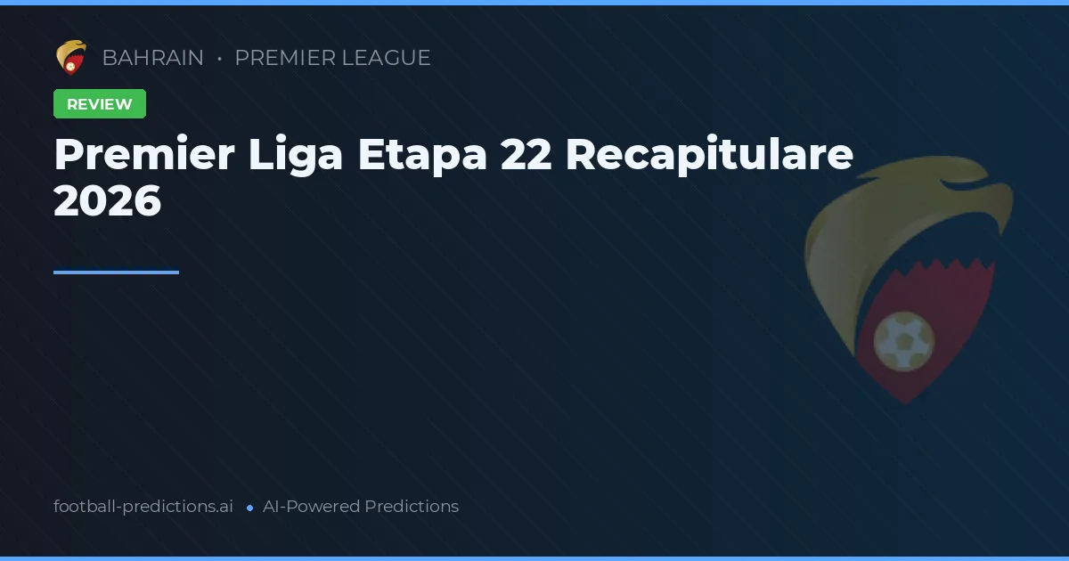 Premier Liga Etapa 22 Recapitulare 2026