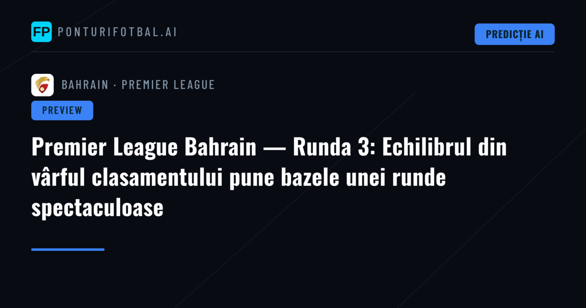 Premier League Bahrain — Runda 3: Echilibrul din vârful clasamentului pune bazele unei runde spectaculoase
