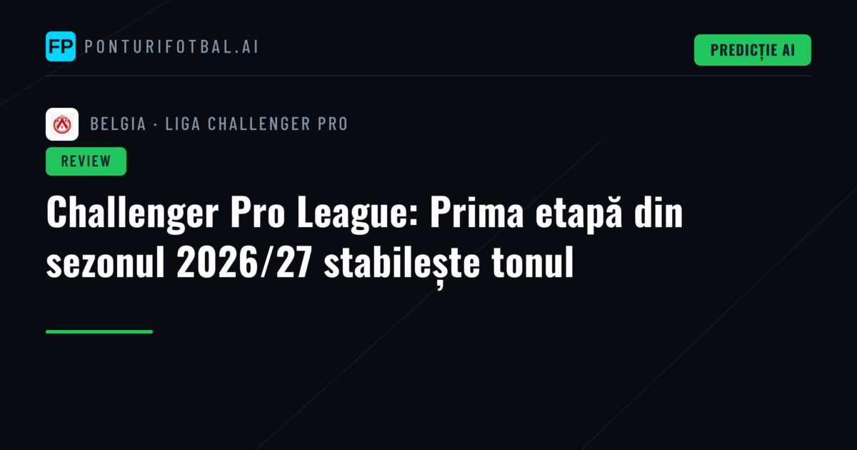 Challenger Pro League: Prima etapă din sezonul 2026/27 stabilește tonul