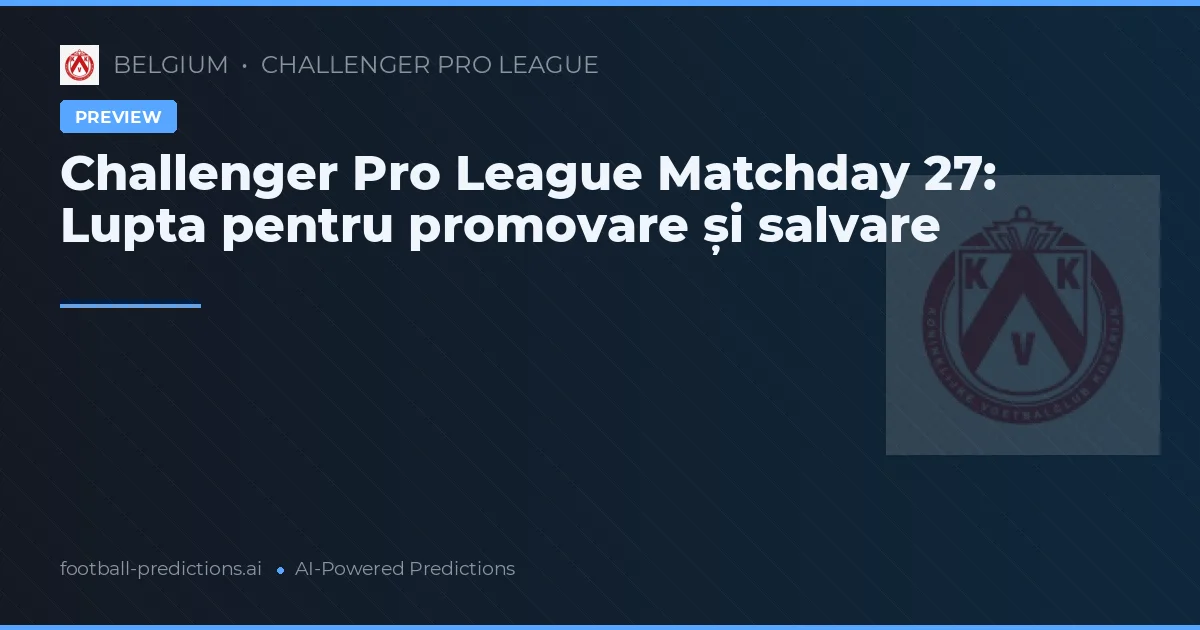Challenger Pro League Matchday 27: Lupta pentru promovare și salvare