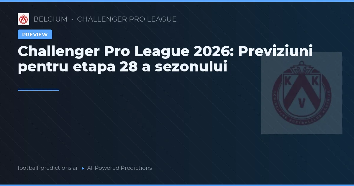 Challenger Pro League 2026: Previziuni pentru etapa 28 a sezonului