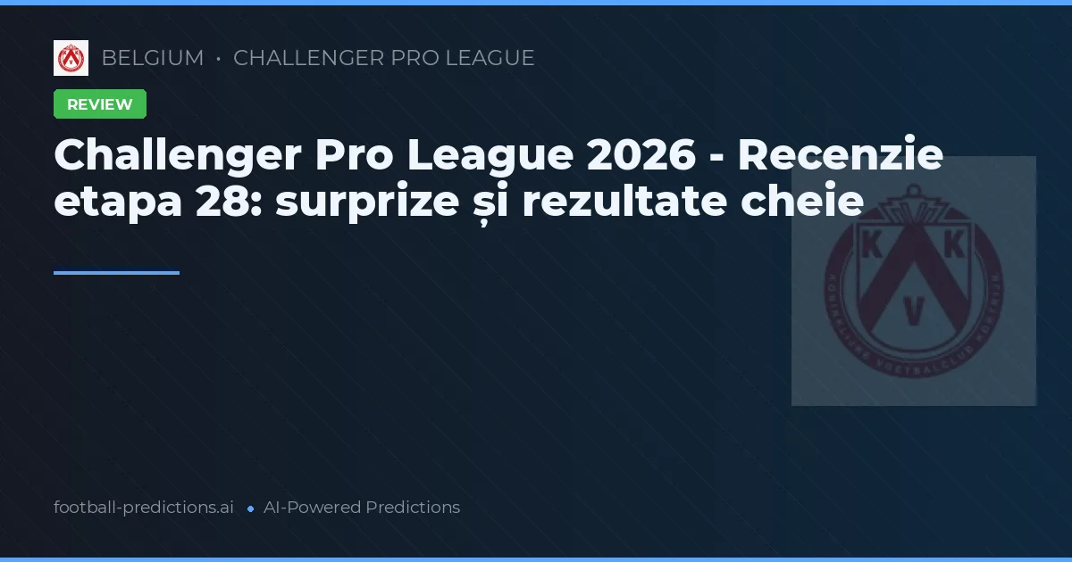 Challenger Pro League 2026 - Recenzie etapa 28: surprize și rezultate cheie