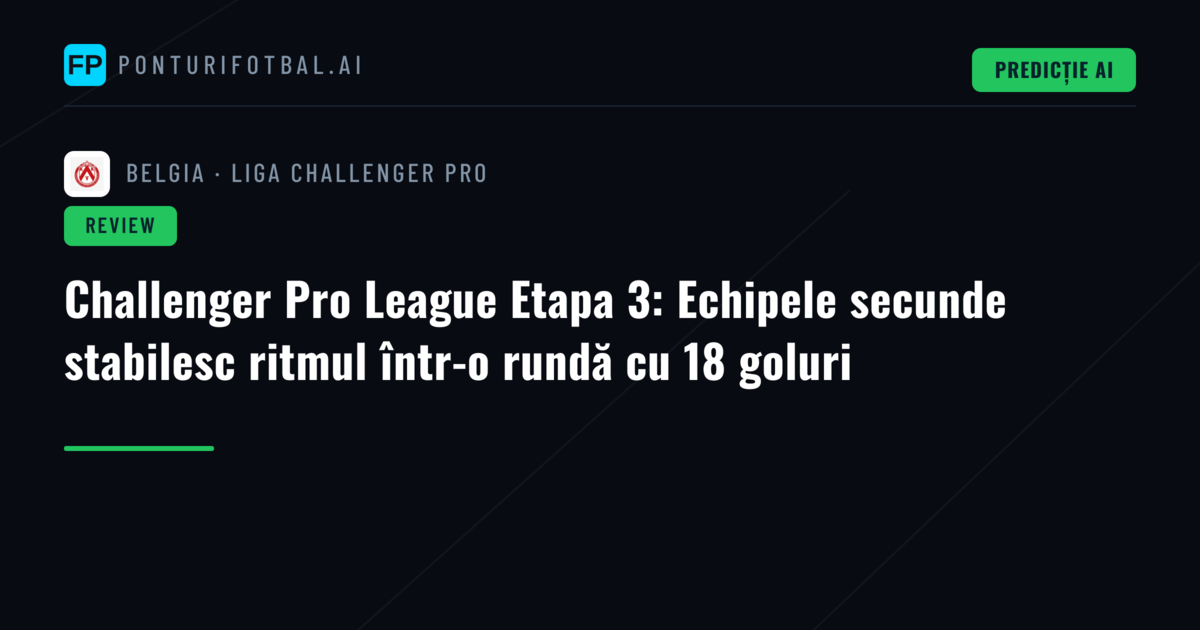 Challenger Pro League Etapa 3: Echipele secunde stabilesc ritmul într-o rundă cu 18 goluri