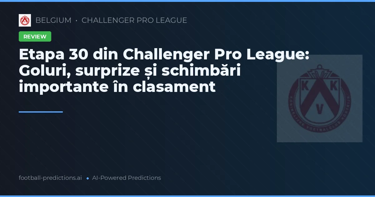 Etapa 30 din Challenger Pro League: Goluri, surprize și schimbări importante în clasament
