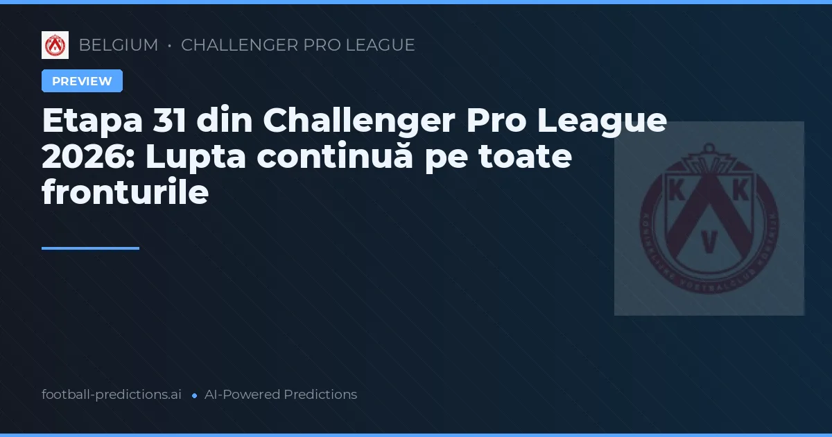 Etapa 31 din Challenger Pro League 2026: Lupta continuă pe toate fronturile