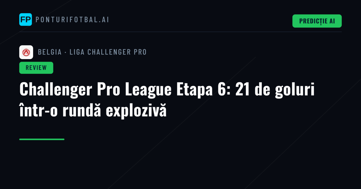 Challenger Pro League Etapa 6: 21 de goluri într-o rundă explozivă