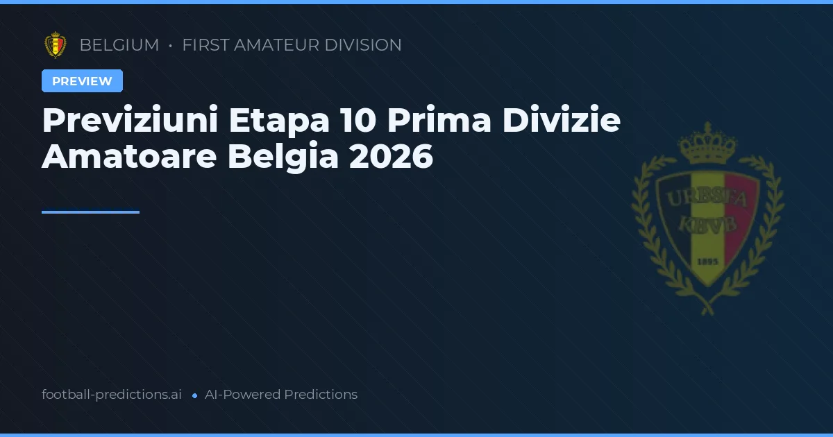 Previziuni Etapa 10 Prima Divizie Amatoare Belgia 2026