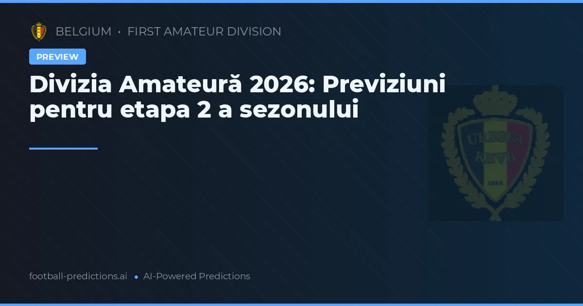 Divizia Amateură 2026: Previziuni pentru etapa 2 a sezonului