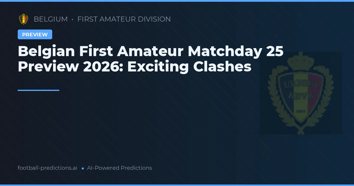 Belgian First Amateur Matchday 25 Preview 2026: Exciting Clashes