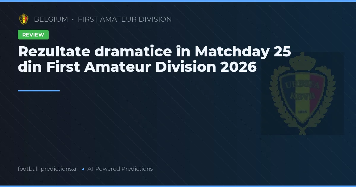 Rezultate dramatice în Matchday 25 din First Amateur Division 2026