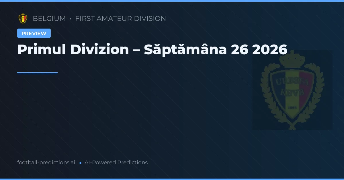 Primul Divizion – Săptămâna 26 2026