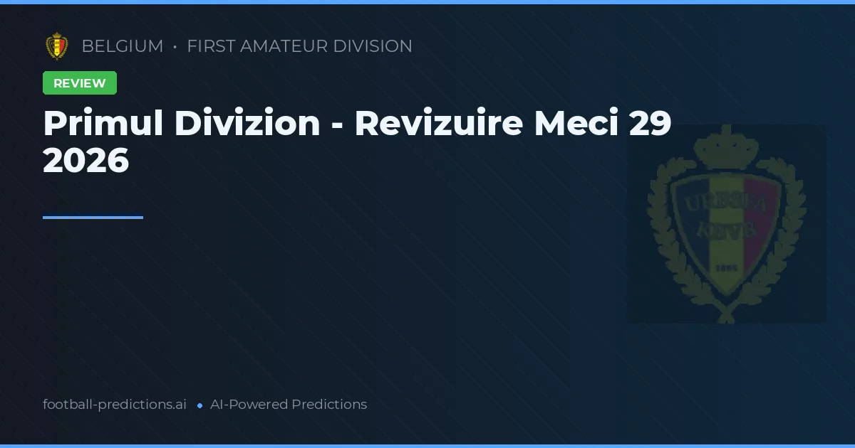 Primul Divizion - Revizuire Meci 29 2026