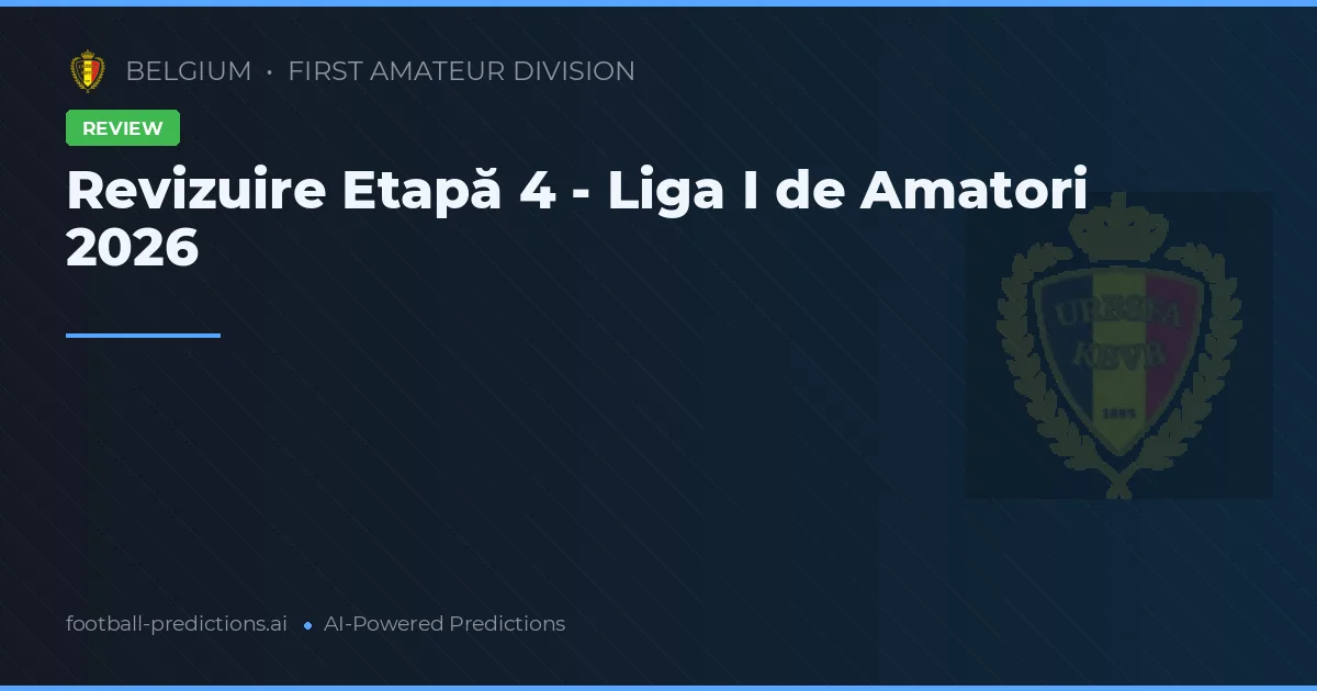 Revizuire Etapă 4 - Liga I de Amatori 2026