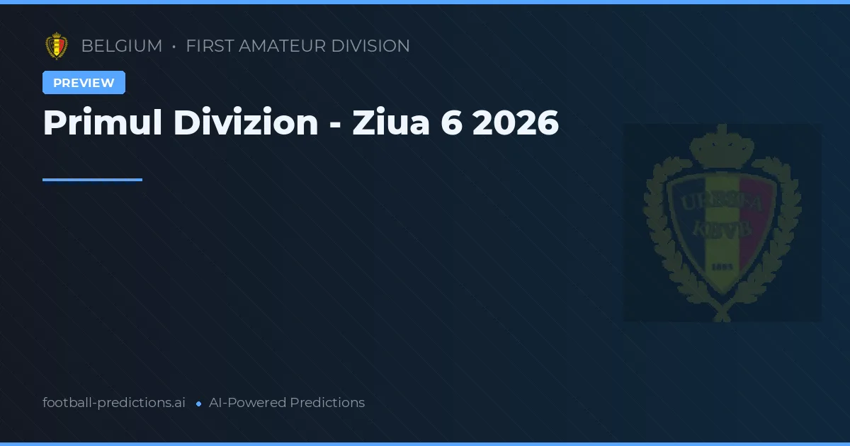 Primul Divizion - Ziua 6 2026