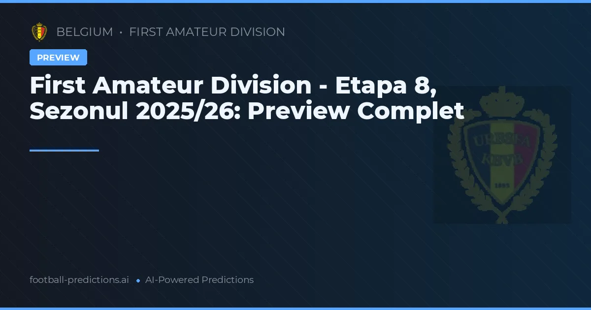 First Amateur Division - Etapa 8, Sezonul 2025/26: Preview Complet
