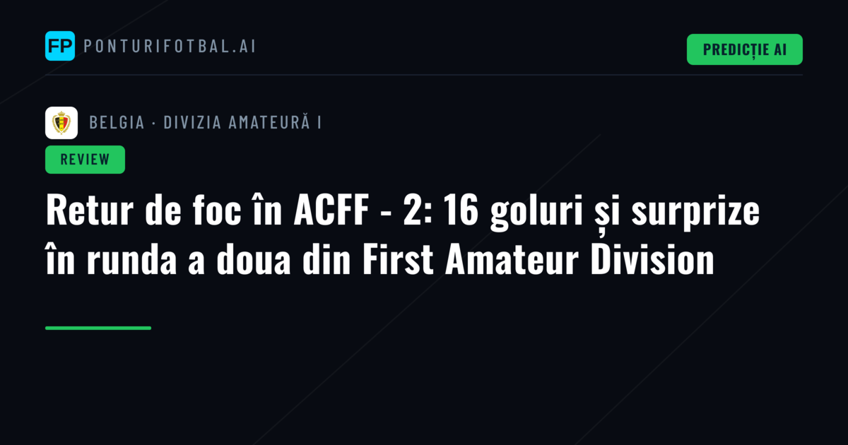 Retur de foc în ACFF - 2: 16 goluri și surprize în runda a doua din First Amateur Division