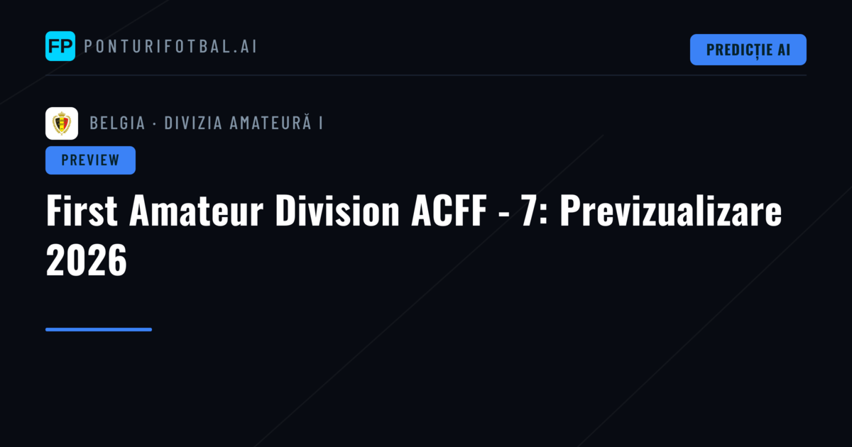 First Amateur Division ACFF - 7: Previzualizare 2026