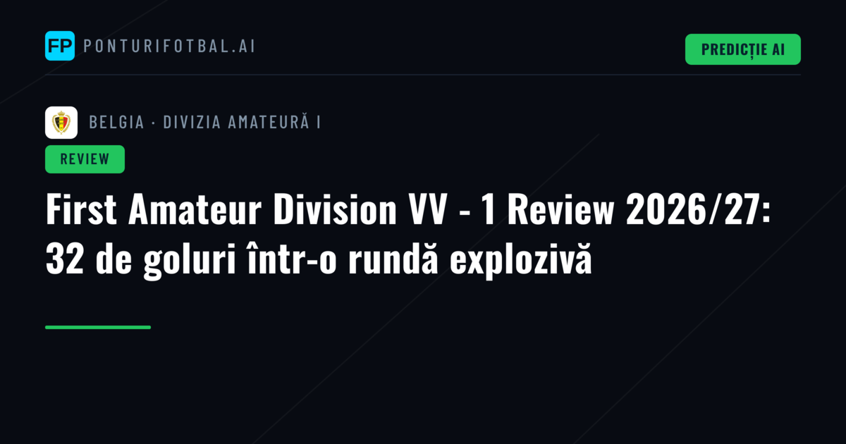 First Amateur Division VV - 1 Review 2026/27: 32 de goluri într-o rundă explozivă
