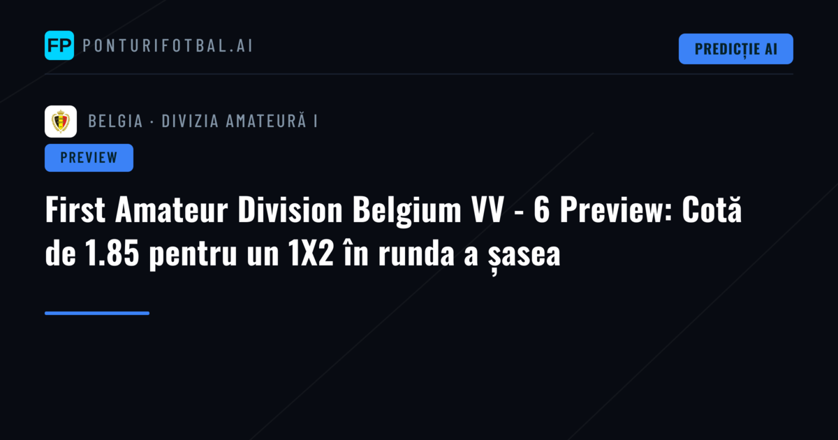 First Amateur Division Belgium VV - 6 Preview: Cotă de 1.85 pentru un 1X2 în runda a șasea
