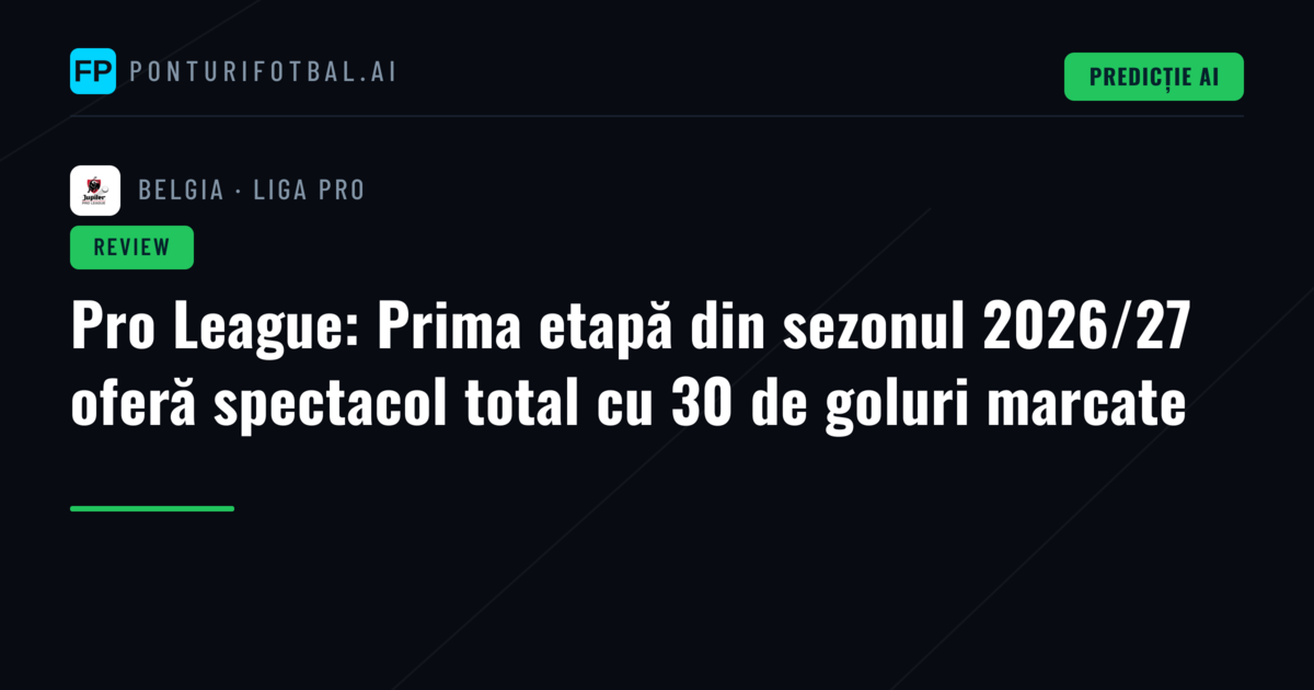 Pro League: Prima etapă din sezonul 2026/27 oferă spectacol total cu 30 de goluri marcate