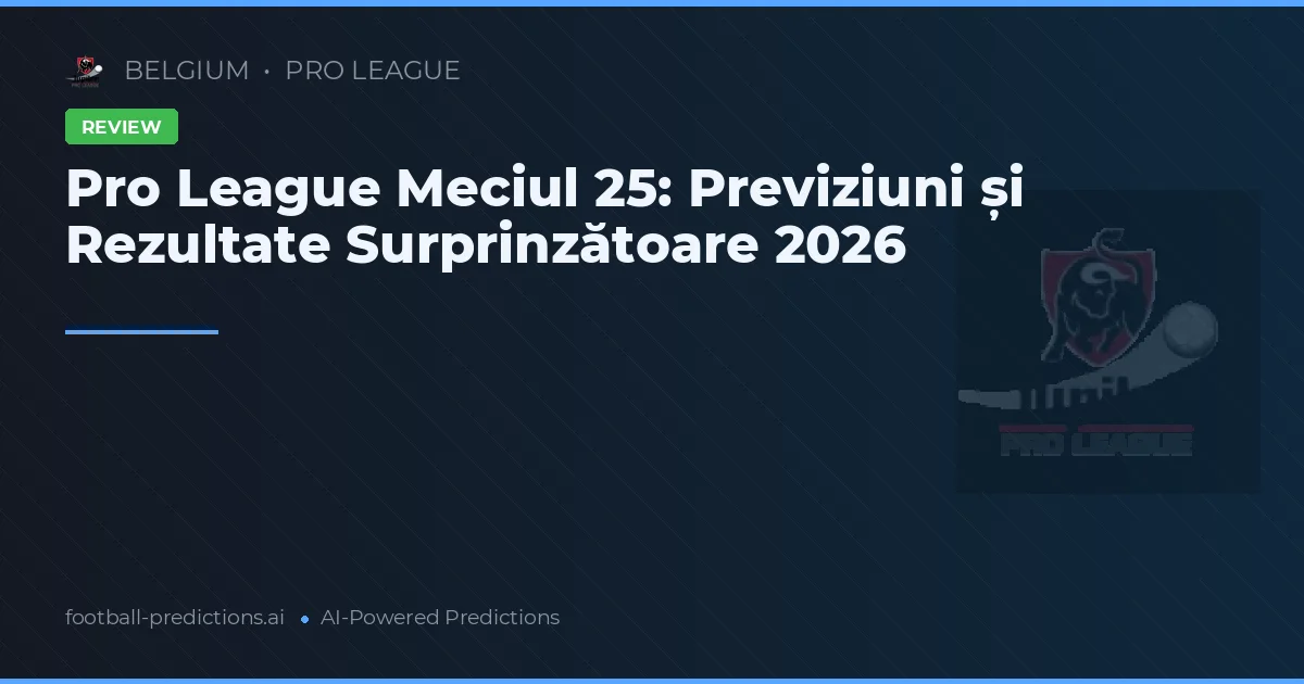 Pro League Meciul 25: Previziuni și Rezultate Surprinzătoare 2026