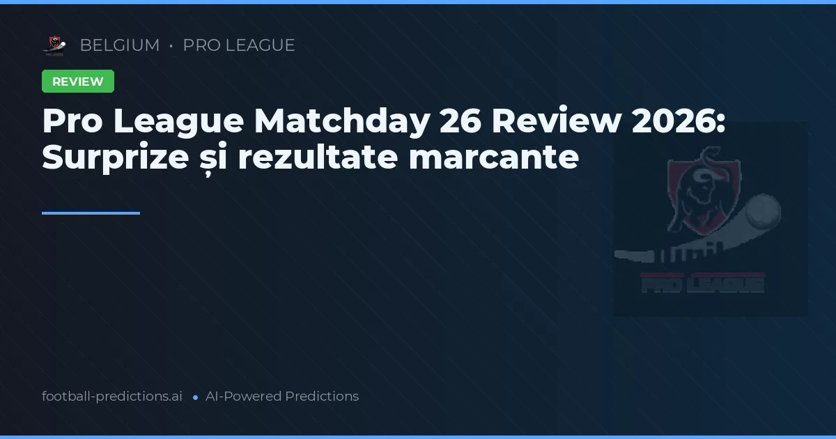 Pro League Matchday 26 Review 2026: Surprize și rezultate marcante