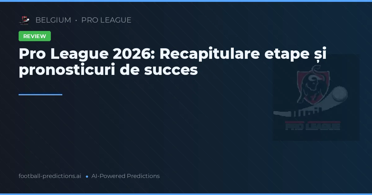 Pro League 2026: Recapitulare etape și pronosticuri de succes