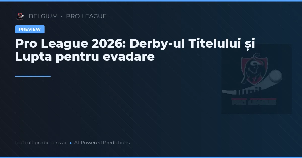 Pro League 2026: Derby-ul Titelului și Lupta pentru evadare
