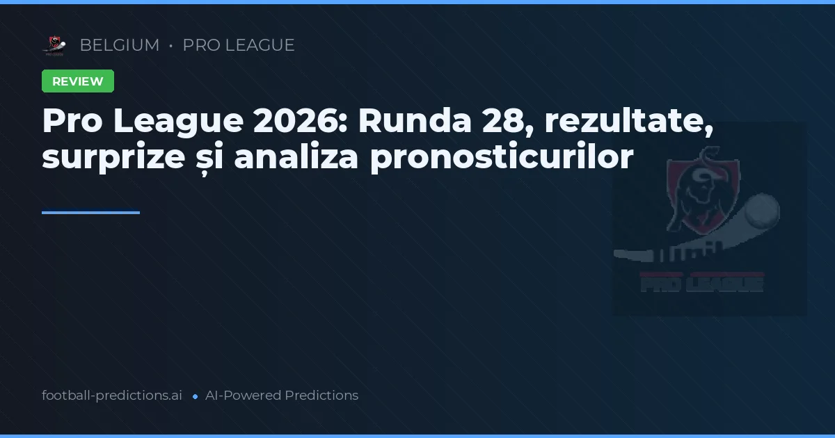 Pro League 2026: Runda 28, rezultate, surprize și analiza pronosticurilor
