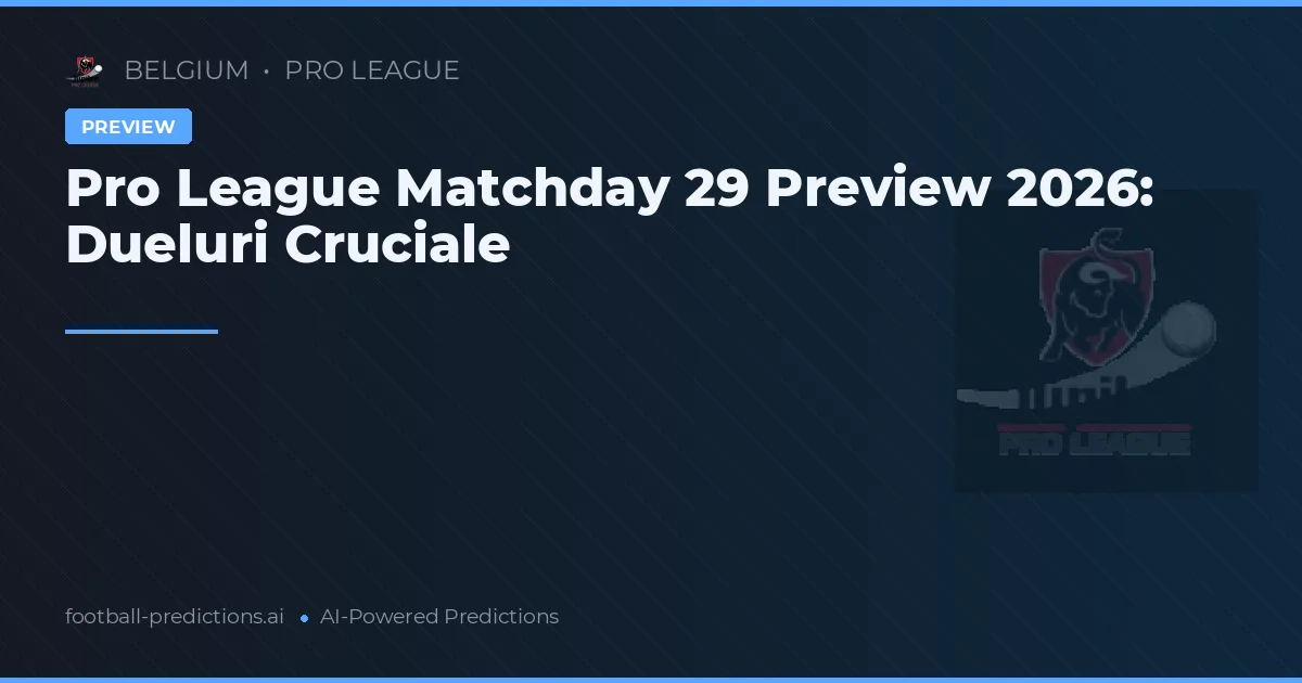 Pro League Matchday 29 Preview 2026: Dueluri Cruciale