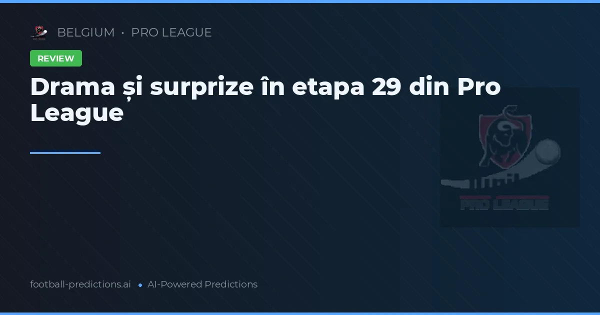 Drama și surprize în etapa 29 din Pro League