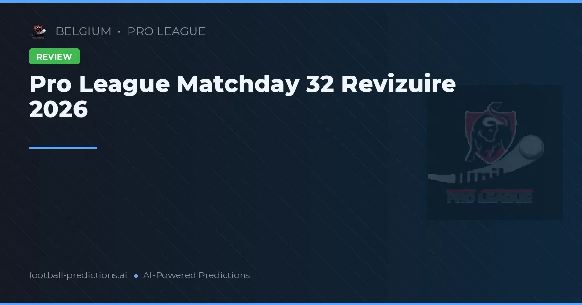 Pro League Matchday 32 Revizuire 2026