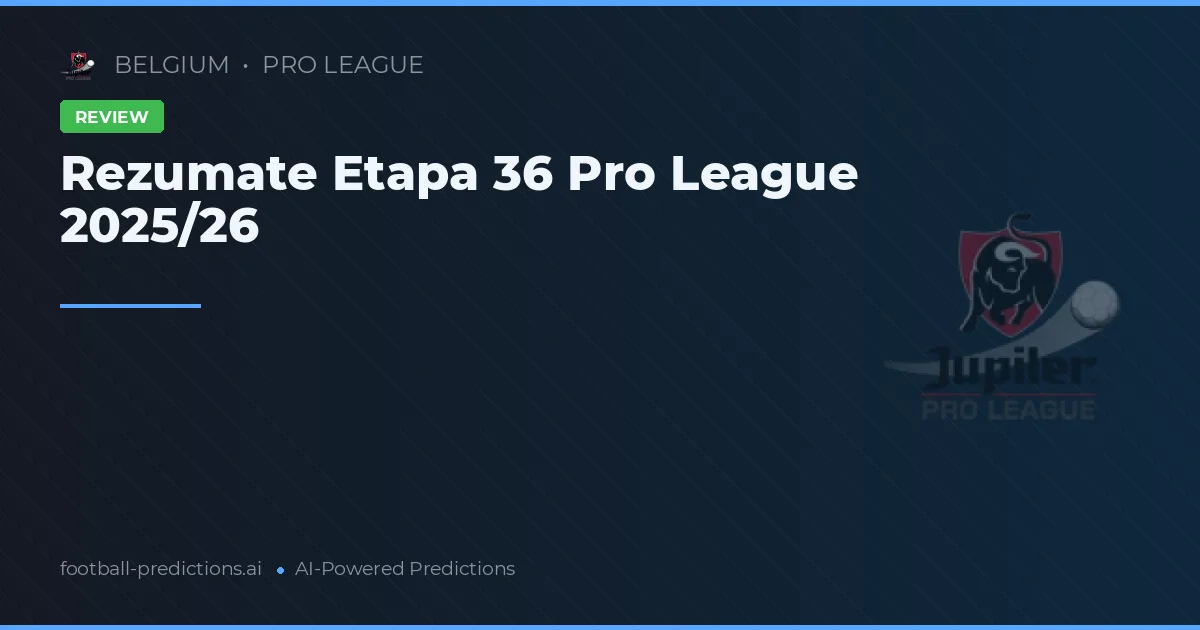 Rezumate Etapa 36 Pro League 2025/26