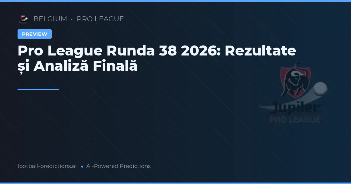 Pro League Runda 38 2026: Rezultate și Analiză Finală