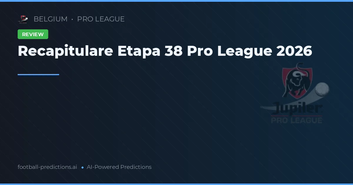 Recapitulare Etapa 38 Pro League 2026