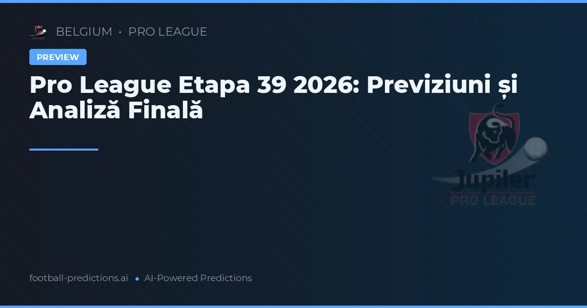 Pro League Etapa 39 2026: Previziuni și Analiză Finală