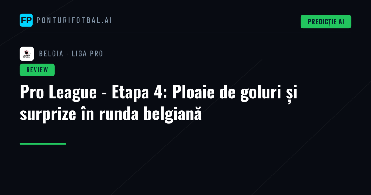 Pro League - Etapa 4: Ploaie de goluri și surprize în runda belgiană