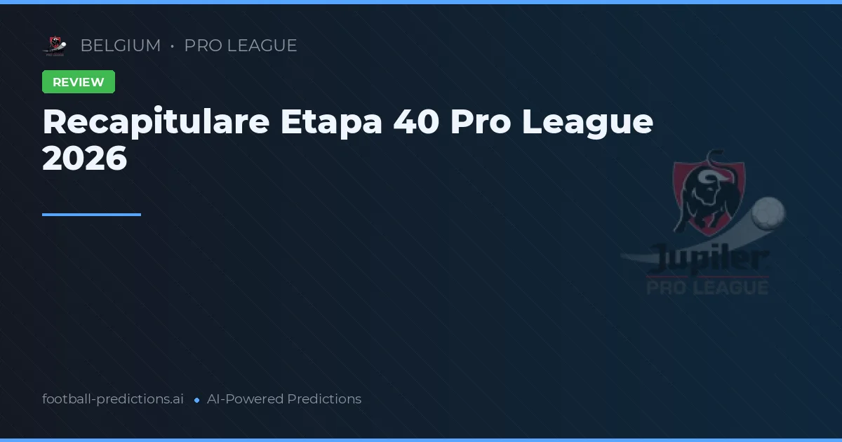 Recapitulare Etapa 40 Pro League 2026