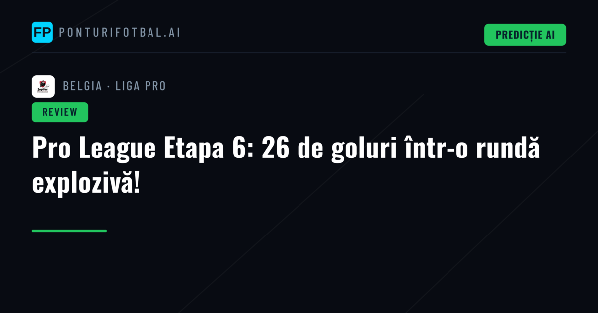Pro League Etapa 6: 26 de goluri într-o rundă explozivă!