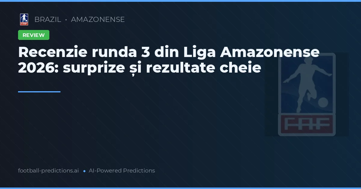 Recenzie runda 3 din Liga Amazonense 2026: surprize și rezultate cheie