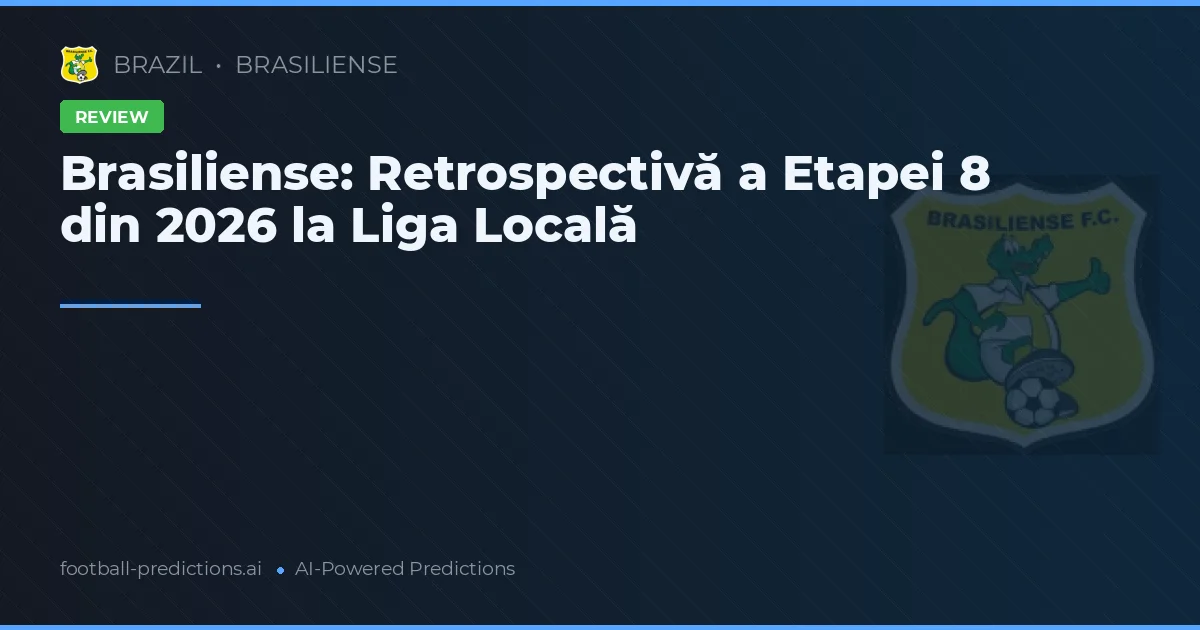 Brasiliense: Retrospectivă a Etapei 8 din 2026 la Liga Locală
