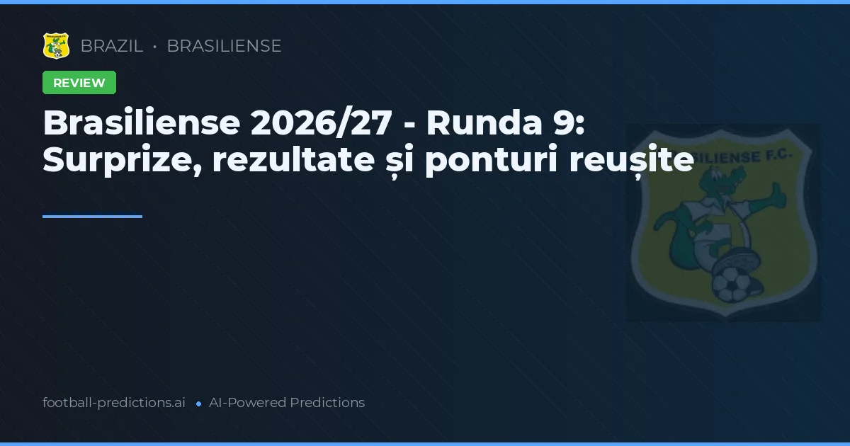 Brasiliense 2026/27 - Runda 9: Surprize, rezultate și ponturi reușite