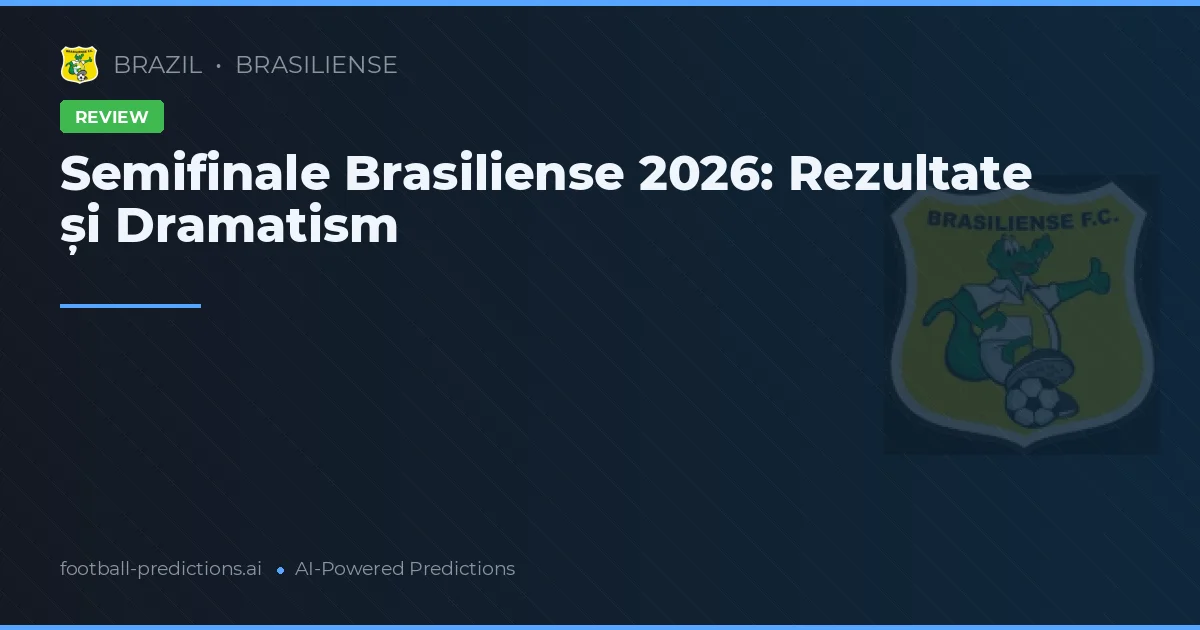 Semifinale Brasiliense 2026: Rezultate și Dramatism