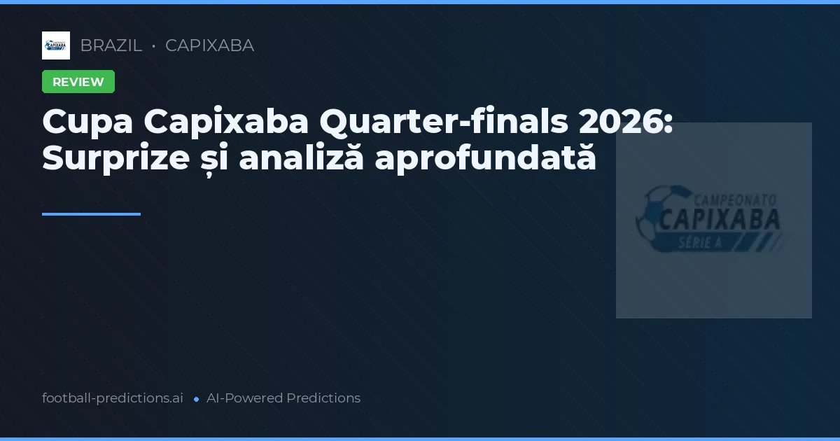 Cupa Capixaba Quarter-finals 2026: Surprize și analiză aprofundată