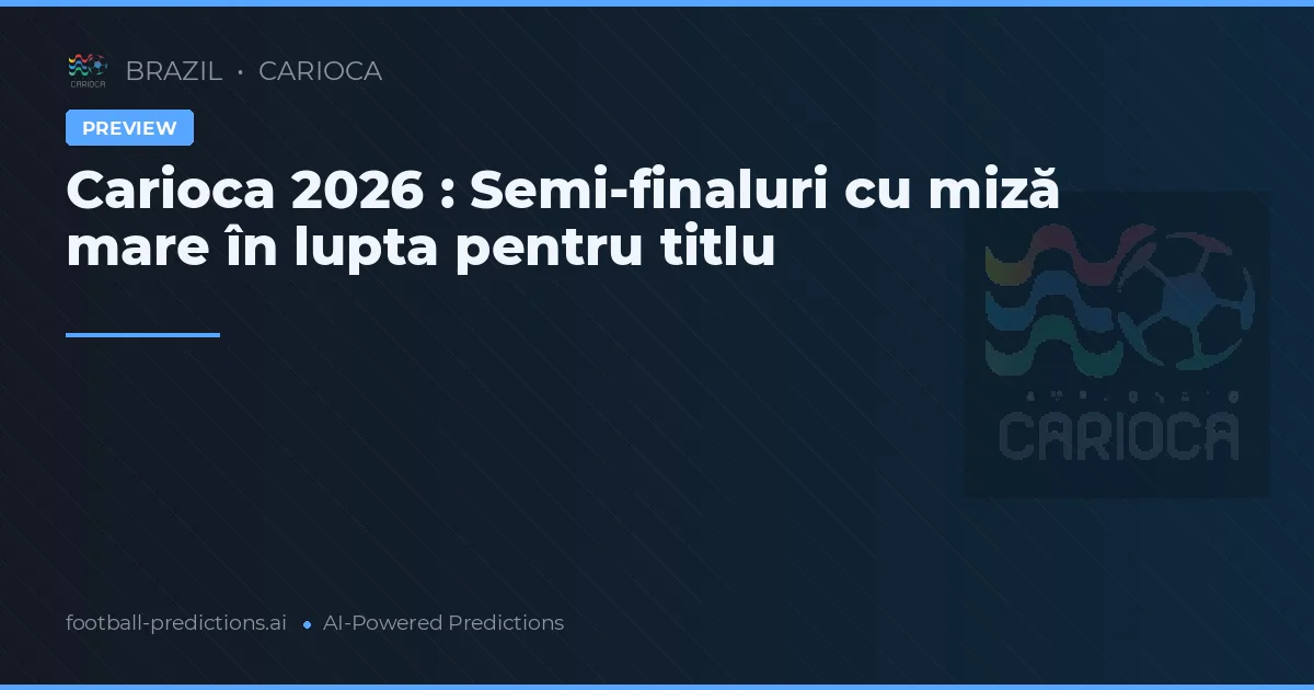 Carioca 2026 : Semi-finaluri cu miză mare în lupta pentru titlu