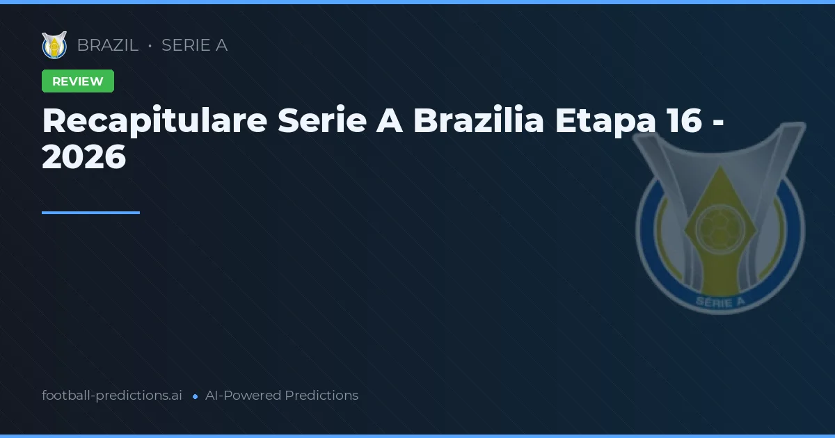 Recapitulare Serie A Brazilia Etapa 16 - 2026