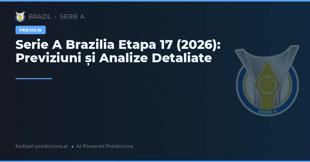 Serie A Brazilia Etapa 17 (2026): Previziuni și Analize Detaliate