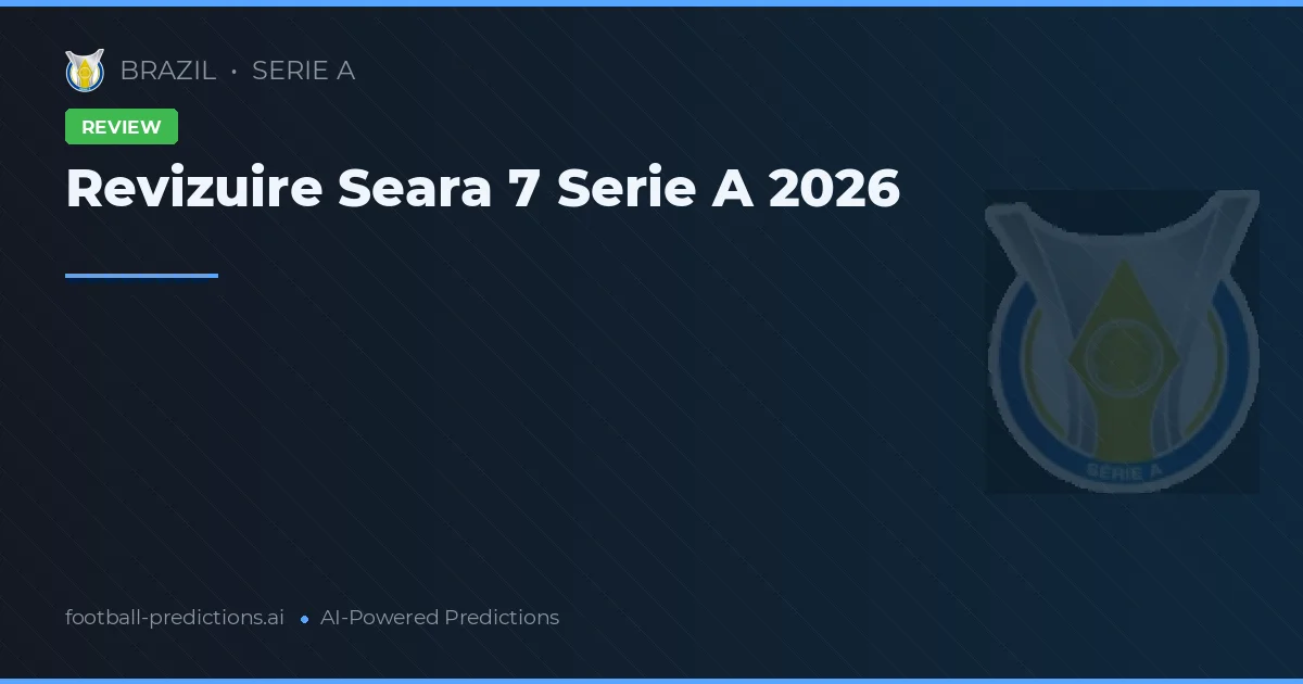 Revizuire Seara 7 Serie A 2026
