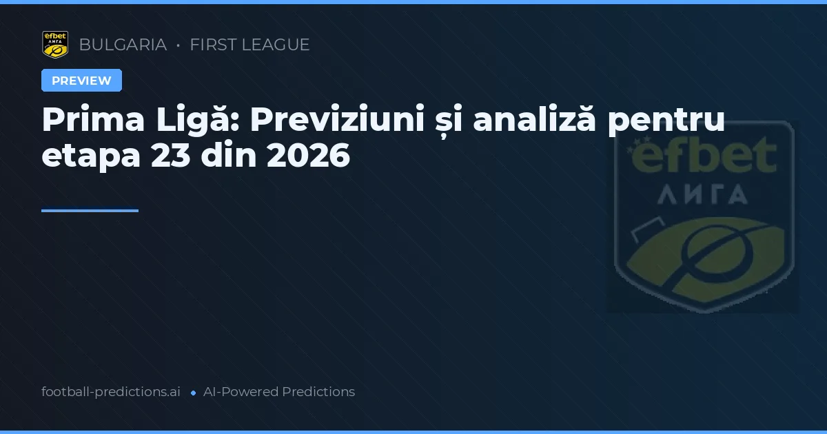 Prima Ligă: Previziuni și analiză pentru etapa 23 din 2026