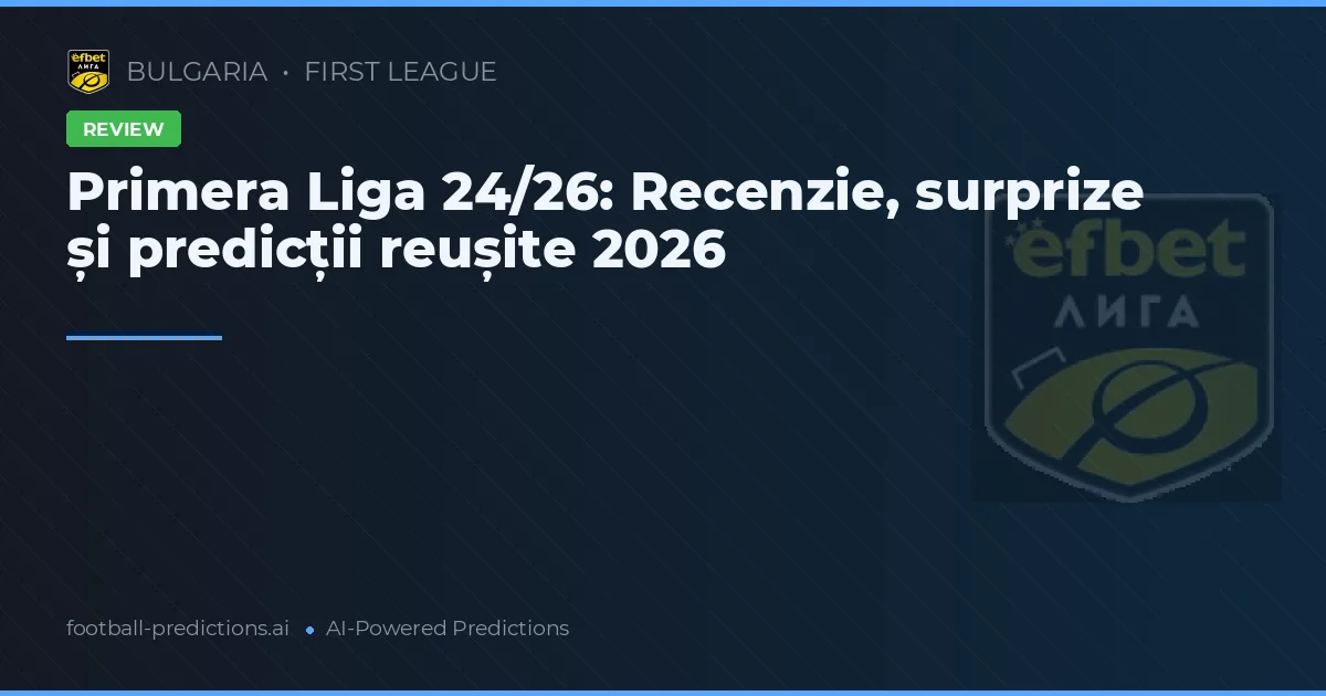 Primera Liga 24/26: Recenzie, surprize și predicții reușite 2026